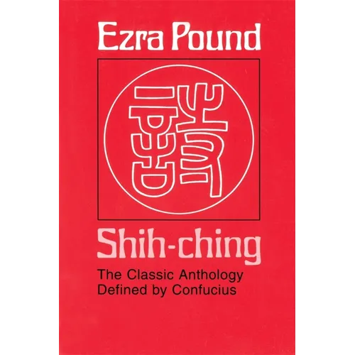 Shih-Ching: The Classic Anthology Defined by Confucius