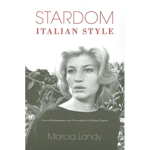 Stardom, Italian Style: Screen Performance and Personality in Italian Cinema