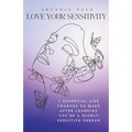 Love Your Sensitivity: 7 Essential Life Changes to Make after Learning You're a Highly Sensitive Person