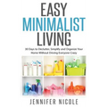 Easy Minimalist Living: 30 Days to Declutter, Simplify and Organize Your Home Without Driving Everyone Crazy