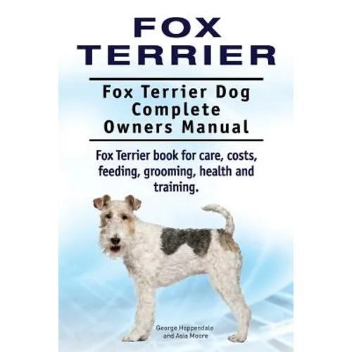 Fox Terrier. Fox Terrier Dog Complete Owners Manual. Fox Terrier book for care, costs, feeding, grooming, health and training.
