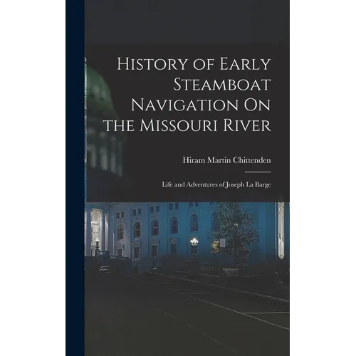 History of Early Steamboat Navigation On the Missouri River: Life and Adventures of Joseph La Barge