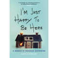 I'm Just Happy to Be Here: A Memoir of Renegade Mothering
