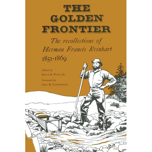 The Golden Frontier: The Recollections of Herman Francis Reinhart, 1851-1869