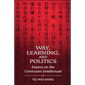 Way, Learning, and Politics: Essays on the Confucian Intellectual