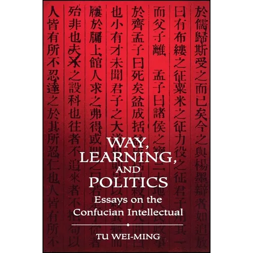 Way, Learning, and Politics: Essays on the Confucian Intellectual