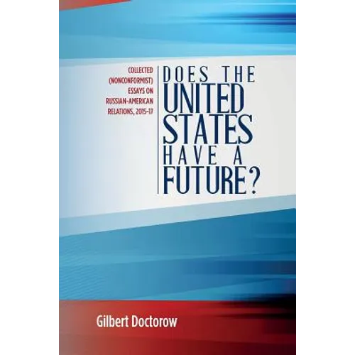 Does the United States Have a Future?: Collected (Nonconformist) Essays on Russian-American Relations, 2015-17