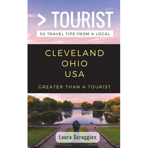 Greater Than a Tourist- Cleveland Ohio: 50 Travel Tips from a Local