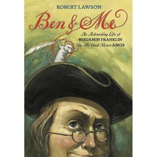 Ben and Me: An Astonishing Life of Benjamin Franklin by His Good Mouse Amos