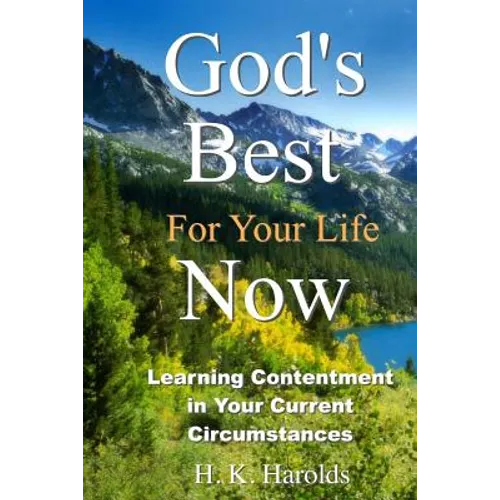 God's Best For Your Life Now: Learning To Be Content In Your Current Circumstances