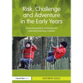 Risk, Challenge and Adventure in the Early Years: A Practical Guide to Exploring and Extending Learning Outdoors