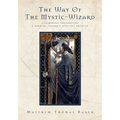 The Way of the Mystic-Wizard: A Guidebook for Creating a Nondual Shamanic Spiritual Practice