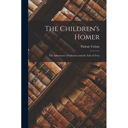 The Children's Homer: The Adventures of Odysseus and the Tale of Troy