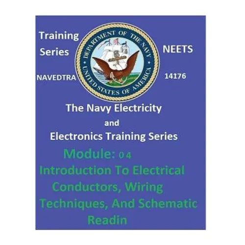 The Navy Electricity and Electronics Training Series: Module 04 Introduction To Electrical Conductors, Wiring Techniques, And Schematic Reading