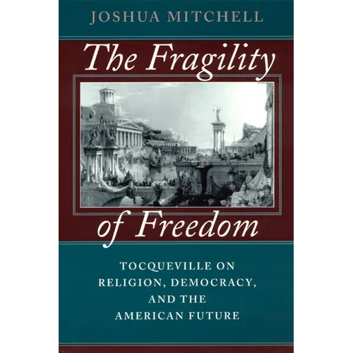 The Fragility of Freedom: Tocqueville on Religion, Democracy, and the American Future