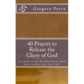 40 Prayers to Release the Glory of God