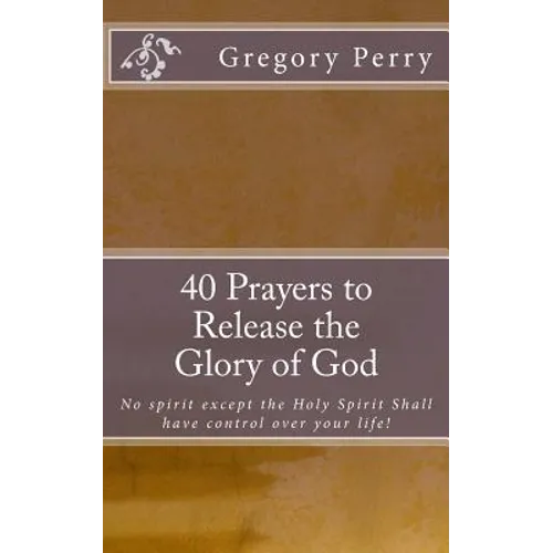 40 Prayers to Release the Glory of God