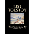 What Men Live By and Other Tales by Leo Tolstoy, Fiction, Short Stories