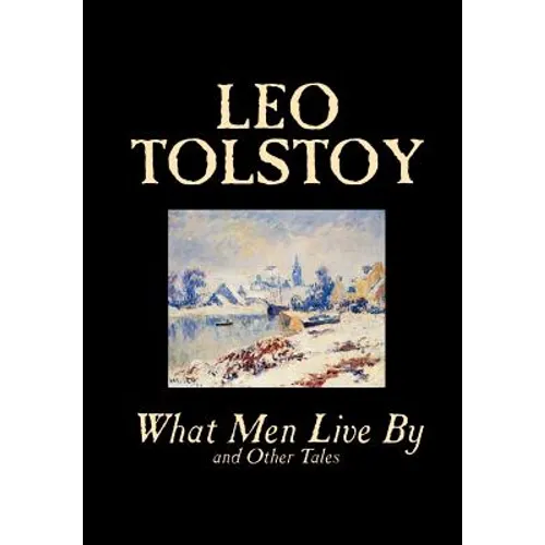 What Men Live By and Other Tales by Leo Tolstoy, Fiction, Short Stories