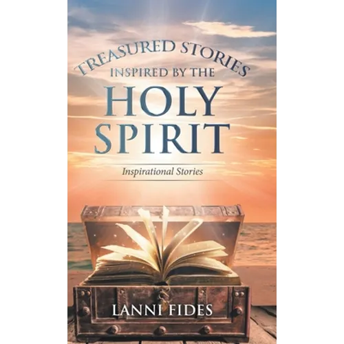 Treasured Stories Inspired by the Holy Spirit: Inspirational Stories