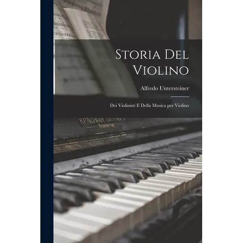 Storia del Violino: Dei Violinisti e Della Musica per Violino
