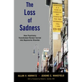 The Loss of Sadness: How Psychiatry Transformed Normal Sorrow Into Depressive Disorder