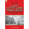 A Lady's Captivity Among Chinese Pirates: the Adventures of a Lady Traveller During the 1850s