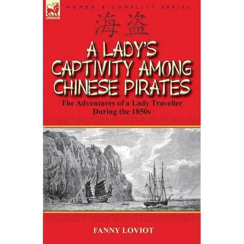 A Lady's Captivity Among Chinese Pirates: the Adventures of a Lady Traveller During the 1850s