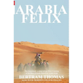 Arabia Felix: CROSSING THE EMPTY QUARTER; the original account of the first crossing of the Empty Quarter in 1930 by Bertram Thomas. .