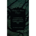 A Complete Horror Book - Including Haunting, Horror, Diabolism, Witchcraft, and Evil Lore (Fantasy and Horror Classics)