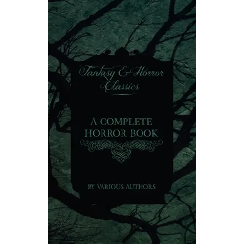 A Complete Horror Book - Including Haunting, Horror, Diabolism, Witchcraft, and Evil Lore (Fantasy and Horror Classics)