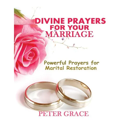 Divine Prayers for my Marriage: Powerful prayers for marital restoration