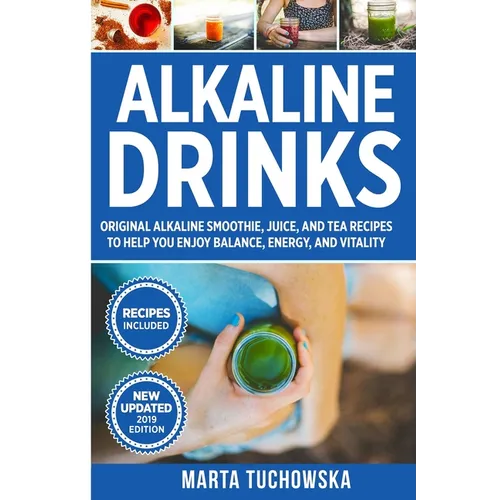 Alkaline Drinks: Original Alkaline Smoothie, Juice, and Tea Recipes to Help You Enjoy Balance, Energy, and Vitality
