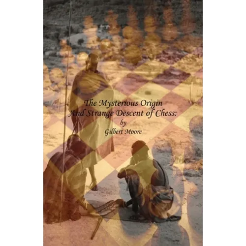 The Mysterious Origin and Strange Descent of Chess