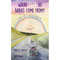 Where Else Do Babies Come From?: A Family Guide to Assisted Reproduction