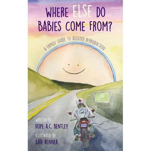 Where Else Do Babies Come From?: A Family Guide to Assisted Reproduction