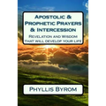 Apostolic & Prophetic Prayers & Intercession: Revelation and Wisdom that will develop your life