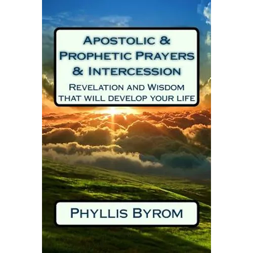 Apostolic & Prophetic Prayers & Intercession: Revelation and Wisdom that will develop your life