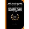 Notary's Manual. a Lucid and Concise Treatment of the Duties of Notaries Public, Together with Forms of Certificates of Acknowledgement and General Le