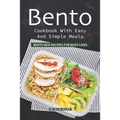 Bento Cookbook with Easy and Simple Meals: Bento Box Recipes for Busy Lives