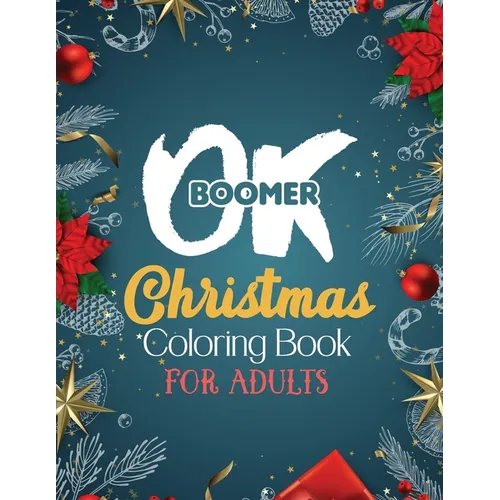 OK Boomer Christmas Coloring Book for Adults: 42 Pages Funny Christmas Coloring Book for Adults Beautiful Winter Florals, Festive Ornaments and Relaxi