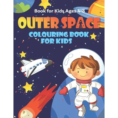 Outer Space Colouring Book for Kids Ages 4-8: Fun, and Educational Space Coloring Books with Planets, Rocket Ships, Astronauts, Aliens & More!