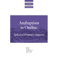 Anabaptism in Outline: Selected Primary Sources