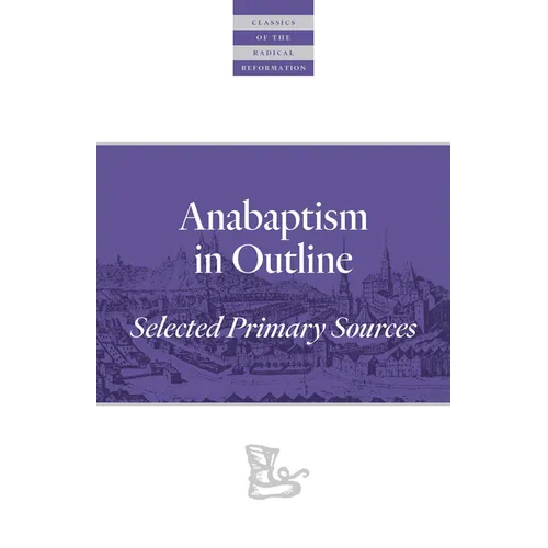 Anabaptism in Outline: Selected Primary Sources