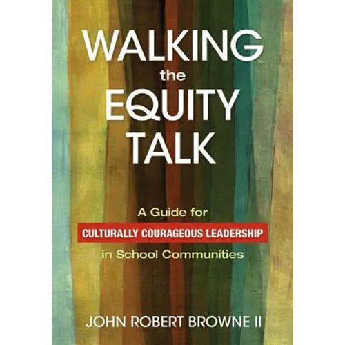 Walking the Equity Talk: A Guide for Culturally Courageous Leadership in School Communities