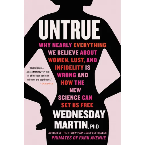 Untrue: Why Nearly Everything We Believe about Women, Lust, and Infidelity Is Wrong and How the New Science Can Set Us Free