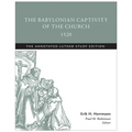 The Babylonian Captivity of the Church, 1520: The Annotated Luther Study Edition