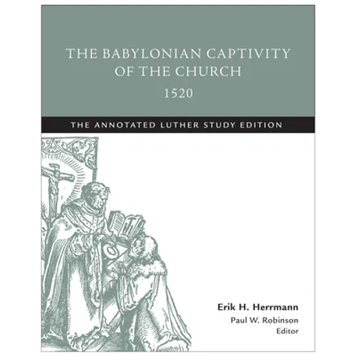 The Babylonian Captivity of the Church, 1520: The Annotated Luther Study Edition
