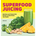 Superfood Juicing: Nutritious and Vitamin-Rich Recipes to Supercharge Your Health