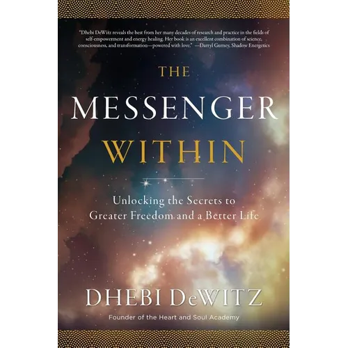 The Messenger Within: Unlocking the Secrets to Greater Freedom and a Better Life